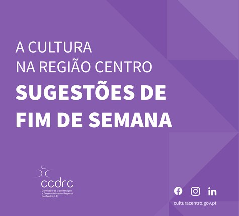 A Cultura na Região Centro | Sugestões de Fim de Semana 22 a 25 de fevereiro de 2024