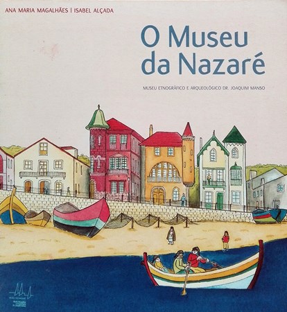 O Museu da Nazaré. Museu Etnográfico e Arqueológico Dr. Joaquim Manso